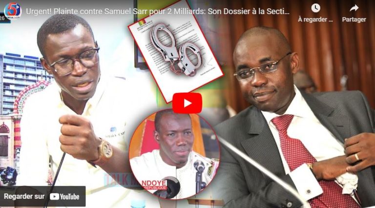 Urgent! Plainte contre Samuel Sarr pour 2 Milliards: Son Dossier à la Section de Recherches: Arfan…