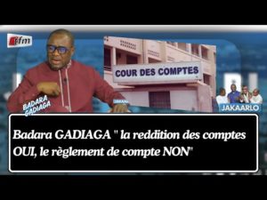 Badara GADIAGA: " la reddition des comptes OUI, le règlement de compte NON"